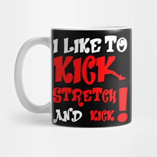 I like To Kick Stretch And Kick! Mug